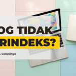 Mengapa Blog Tidak Mendapatkan Pengunjung dari Google? Ini Penyebabnya